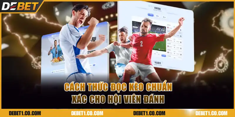 Cách thức đọc kèo chuẩn xác cho hội viên đánh