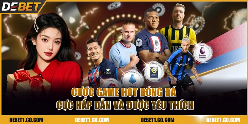 Cược game hot bóng đá cực hấp dẫn và được yêu thích