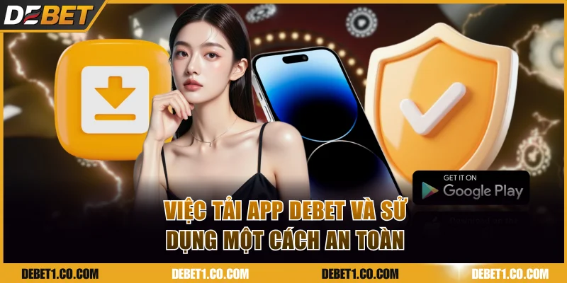 Việc tải app Debet và sử dụng diễn ra một cách an toàn